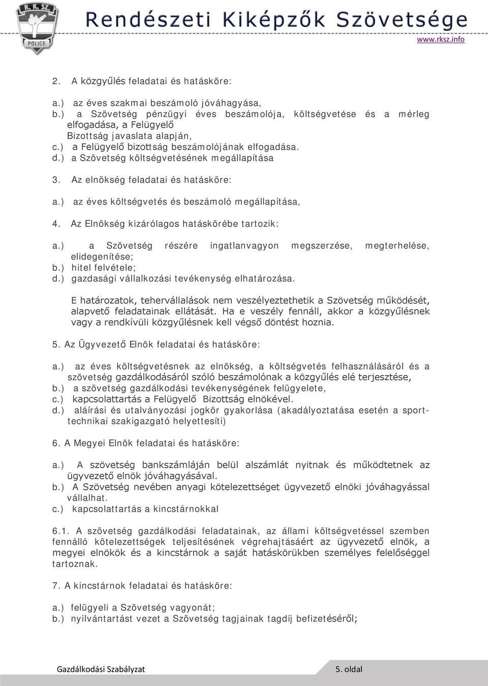 ) a Szövetség költségvetésének megállapítása 3. Az elnökség feladatai és hatásköre: a.) az éves költségvetés és beszámoló megállapítása, 4. Az Elnökség kizárólagos hatáskörébe tartozik: a.