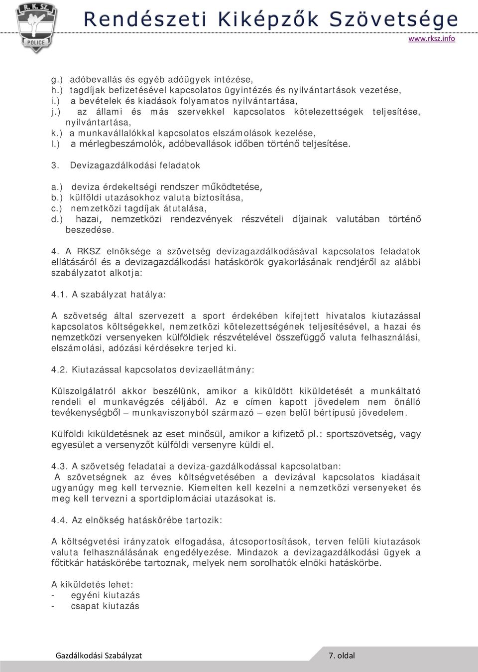 ) a mérlegbeszámolók, adóbevallások időben történő teljesítése. 3. Devizagazdálkodási feladatok a.) deviza érdekeltségi rendszer működtetése, b.) külföldi utazásokhoz valuta biztosítása, c.