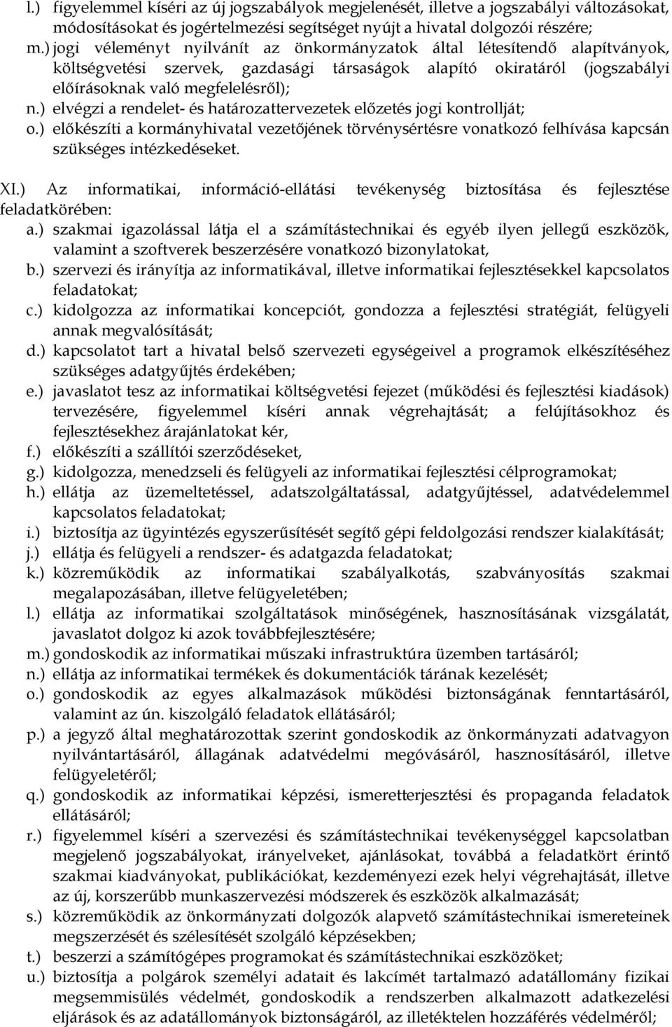 ) elvégzi a rendelet- és határozattervezetek előzetés jogi kontrollját; o.) előkészíti a kormányhivatal vezetőjének törvénysértésre vonatkozó felhívása kapcsán szükséges intézkedéseket. XI.