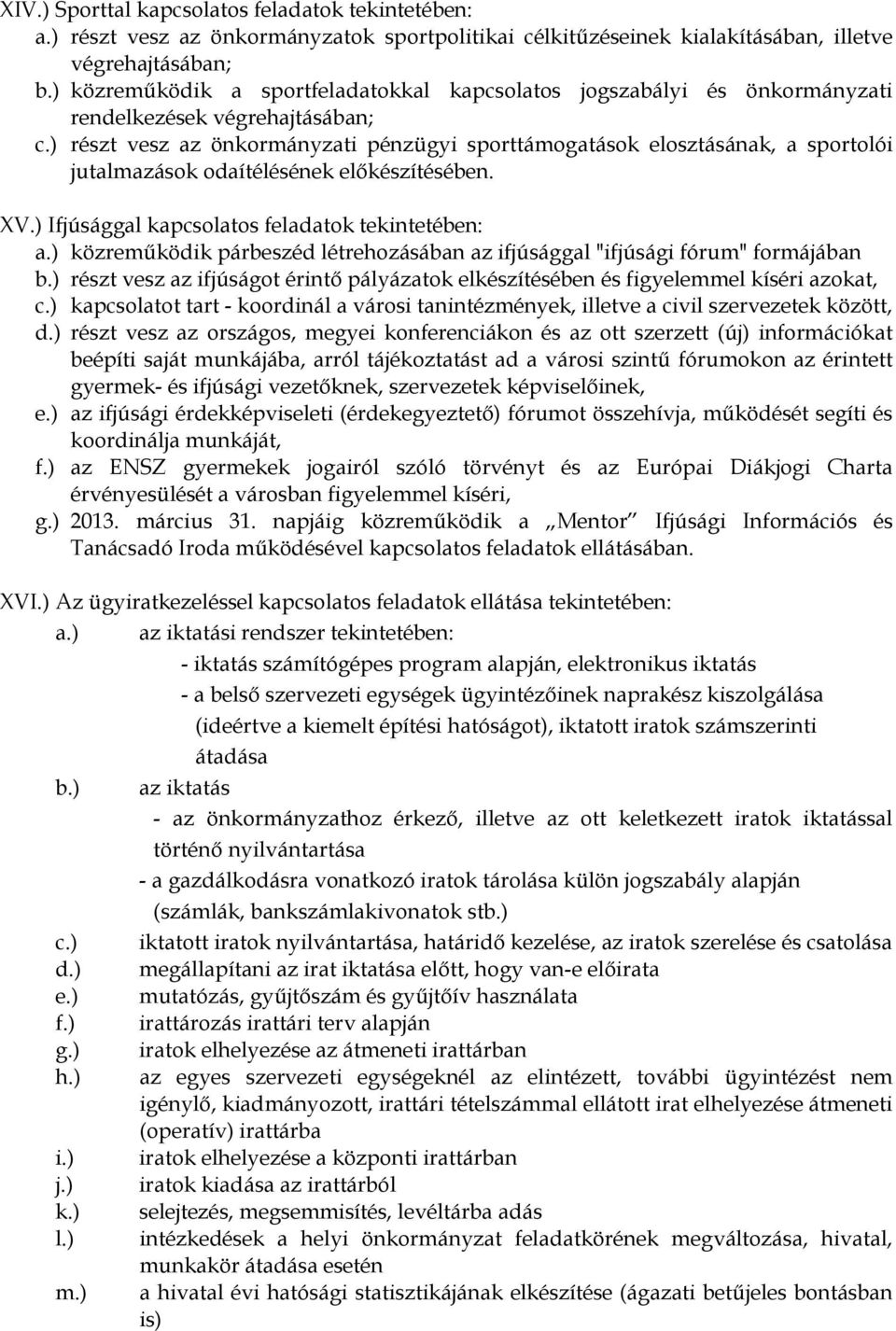 ) részt vesz az önkormányzati pénzügyi sporttámogatások elosztásának, a sportolói jutalmazások odaítélésének előkészítésében. XV.) Ifjúsággal kapcsolatos feladatok tekintetében: a.