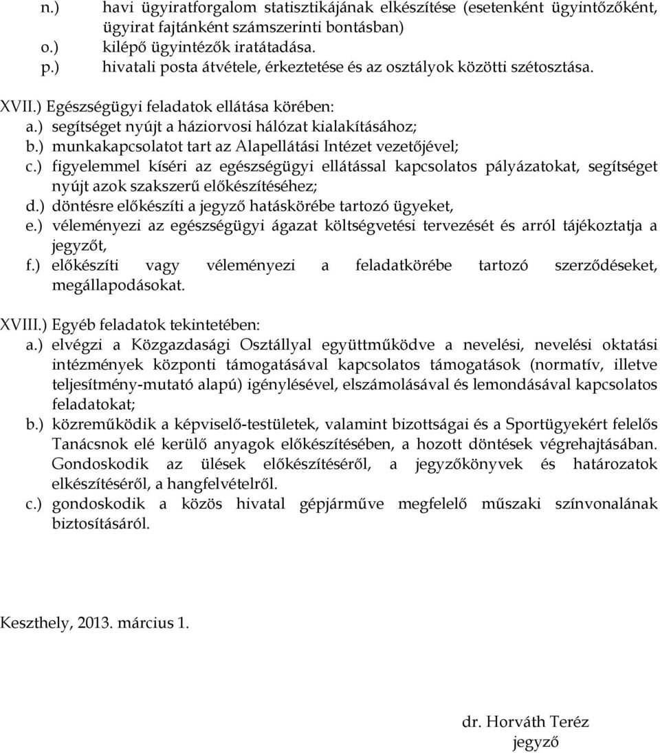 ) munkakapcsolatot tart az Alapellátási Intézet vezetőjével; c.) figyelemmel kíséri az egészségügyi ellátással kapcsolatos pályázatokat, segítséget nyújt azok szakszerű előkészítéséhez; d.