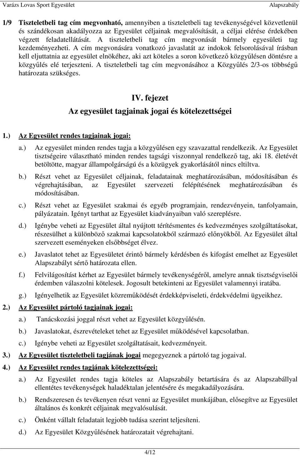 A cím megvonására vonatkozó javaslatát az indokok felsorolásával írásban kell eljuttatnia az egyesület elnökéhez, aki azt köteles a soron következı közgyőlésen döntésre a közgyőlés elé terjeszteni.