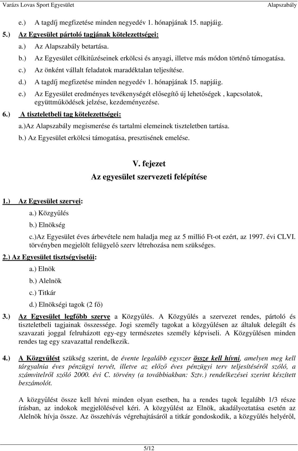 napjáig. Az Egyesület eredményes tevékenységét elısegítı új lehetıségek, kapcsolatok, együttmőködések jelzése, kezdeményezése. 6.