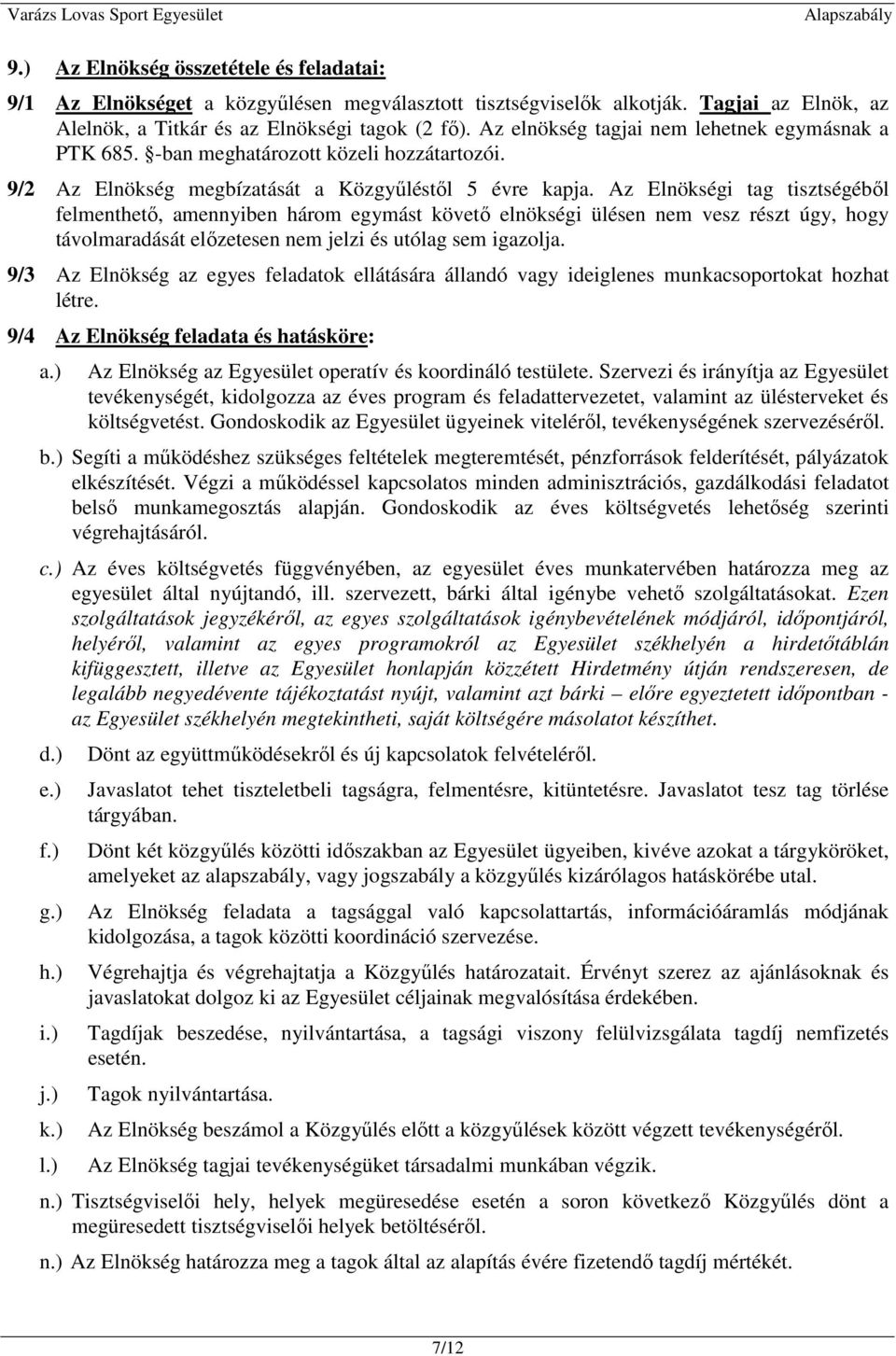 Az Elnökségi tag tisztségébıl felmenthetı, amennyiben három egymást követı elnökségi ülésen nem vesz részt úgy, hogy távolmaradását elızetesen nem jelzi és utólag sem igazolja.