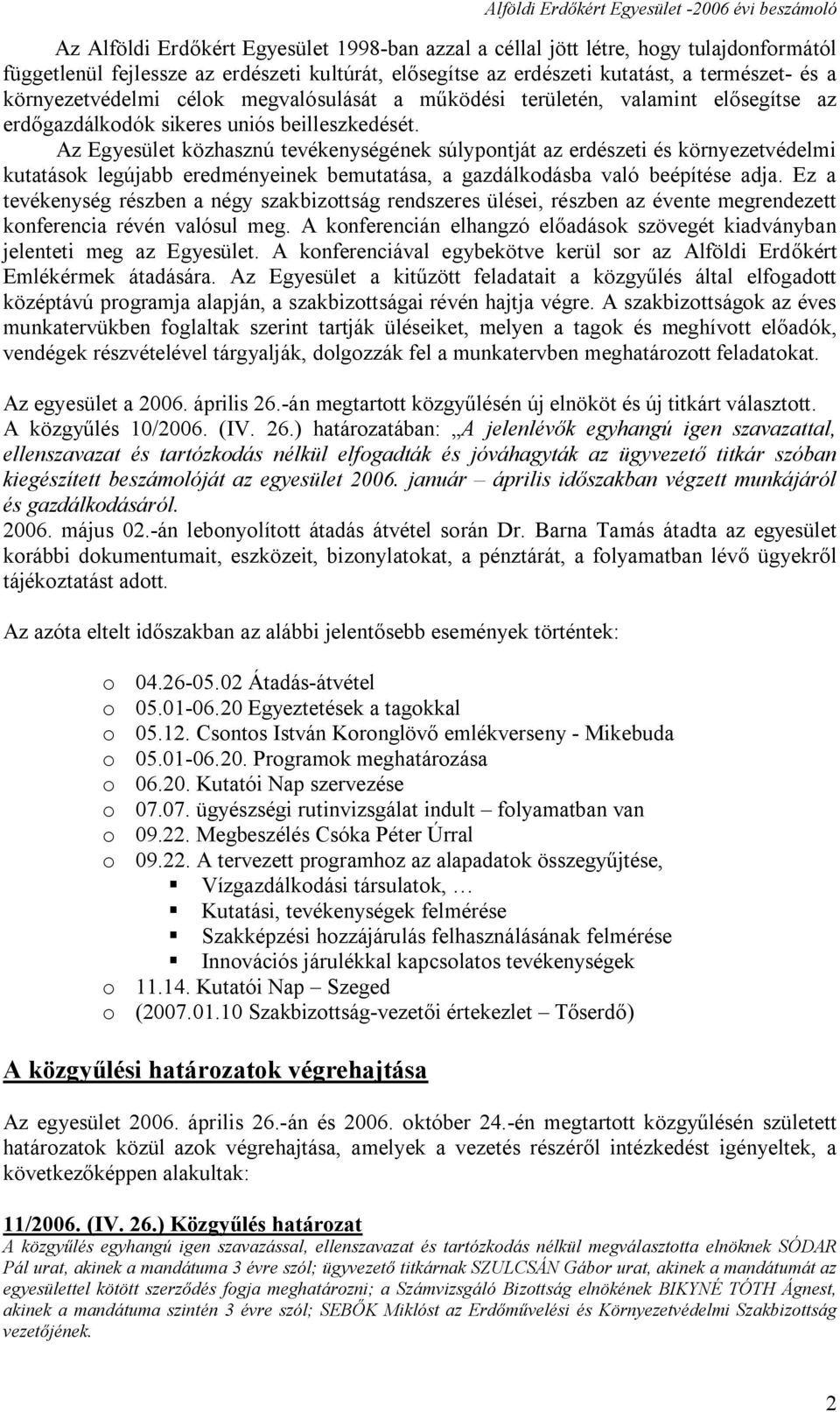 Az Egyesület közhasznú tevékenységének súlypontját az erdészeti és környezetvédelmi kutatások legújabb eredményeinek bemutatása, a gazdálkodásba való beépítése adja.