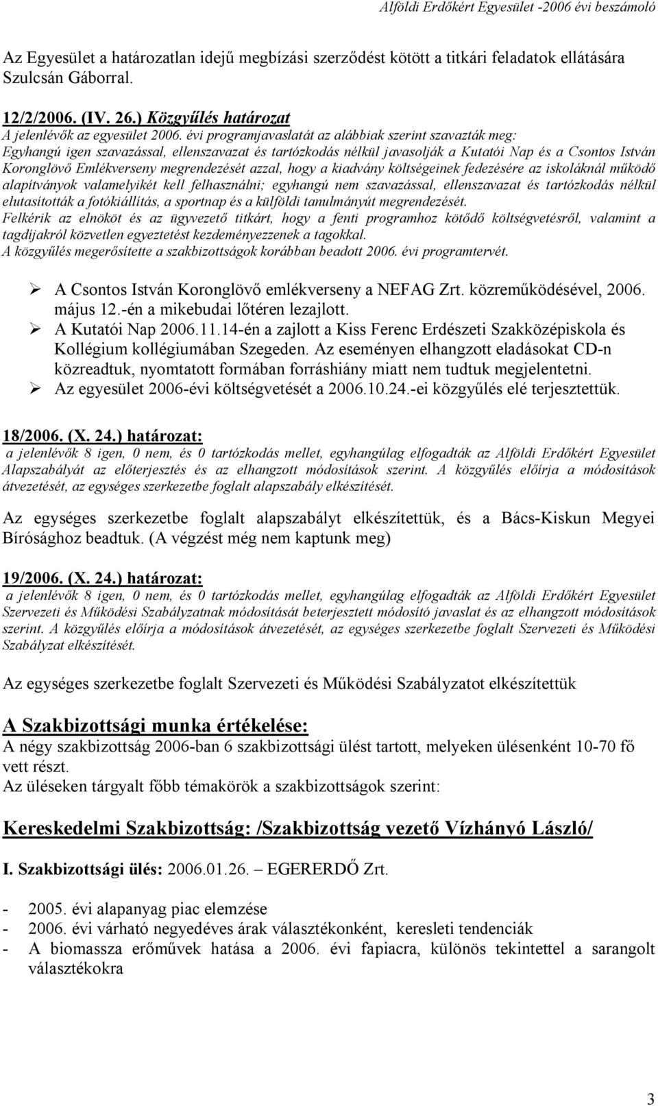 megrendezését azzal, hogy a kiadvány költségeinek fedezésére az iskoláknál működő alapítványok valamelyikét kell felhasználni; egyhangú nem szavazással, ellenszavazat és tartózkodás nélkül