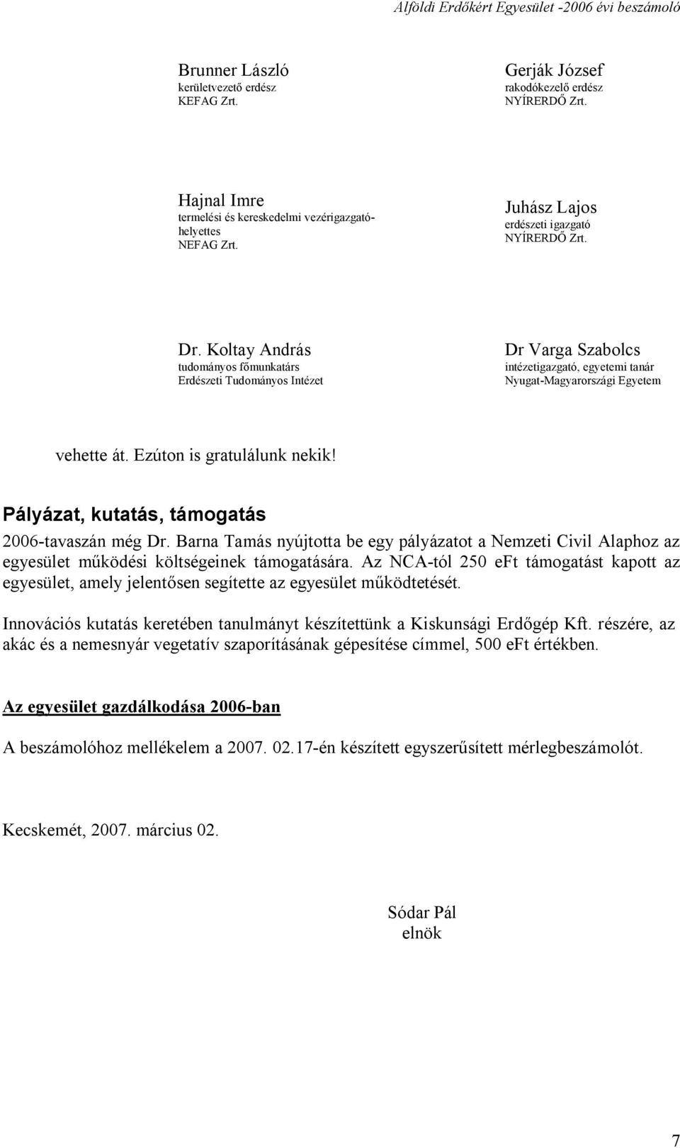 Koltay András tudományos főmunkatárs Erdészeti Tudományos Intézet Dr Varga Szabolcs intézetigazgató, egyetemi tanár Nyugat-Magyarországi Egyetem vehette át. Ezúton is gratulálunk nekik!