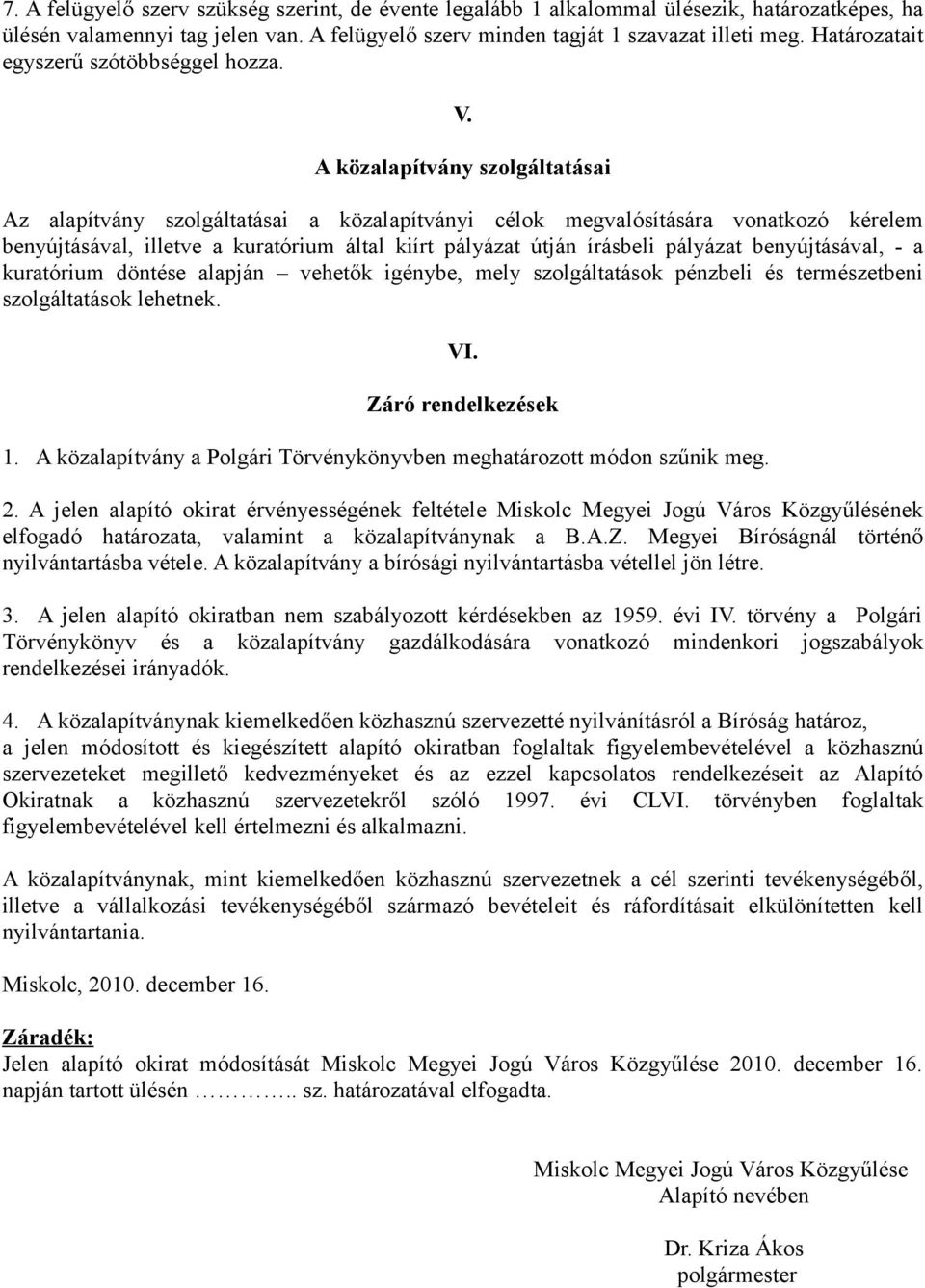 A közalapítvány szolgáltatásai Az alapítvány szolgáltatásai a közalapítványi célok megvalósítására vonatkozó kérelem benyújtásával, illetve a kuratórium által kiírt pályázat útján írásbeli pályázat