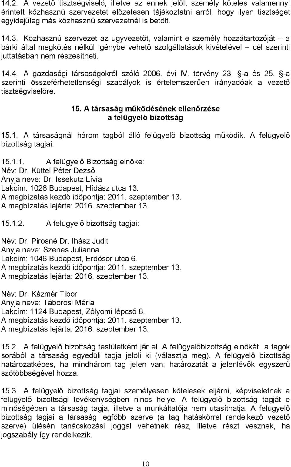 Közhasznú szervezet az ügyvezetőt, valamint e személy hozzátartozóját a bárki által megkötés nélkül igénybe vehető szolgáltatások kivételével cél szerinti juttatásban nem részesítheti. 14.