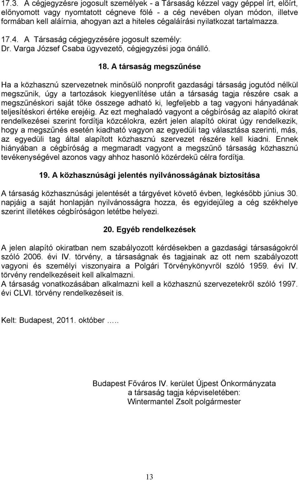 A társaság megszűnése Ha a közhasznú szervezetnek minősülő nonprofit gazdasági társaság jogutód nélkül megszűnik, úgy a tartozások kiegyenlítése után a társaság tagja részére csak a megszűnéskori