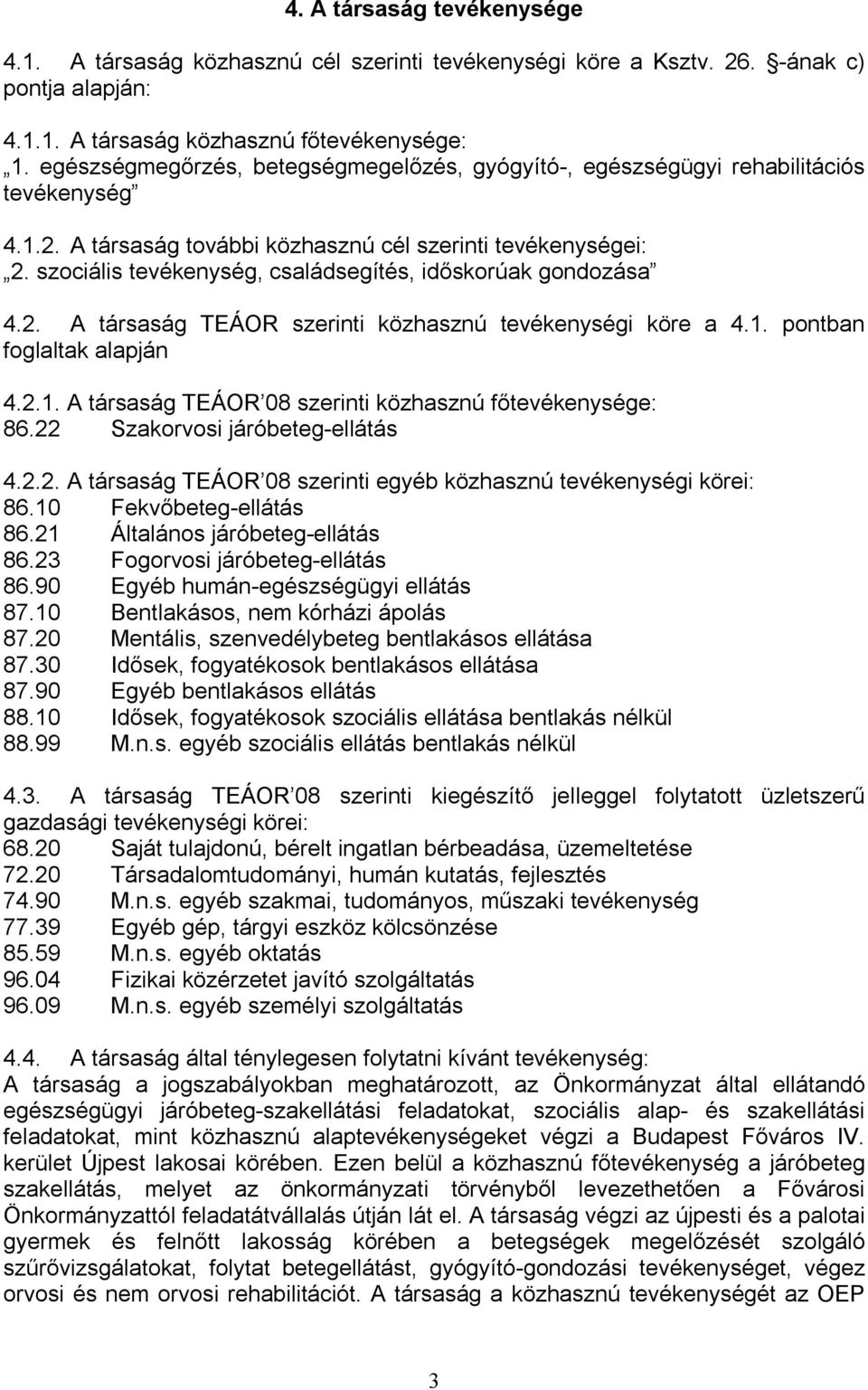 szociális tevékenység, családsegítés, időskorúak gondozása 4.2. A társaság TEÁOR szerinti közhasznú tevékenységi köre a 4.1. pontban foglaltak alapján 4.2.1. A társaság TEÁOR 08 szerinti közhasznú főtevékenysége: 86.