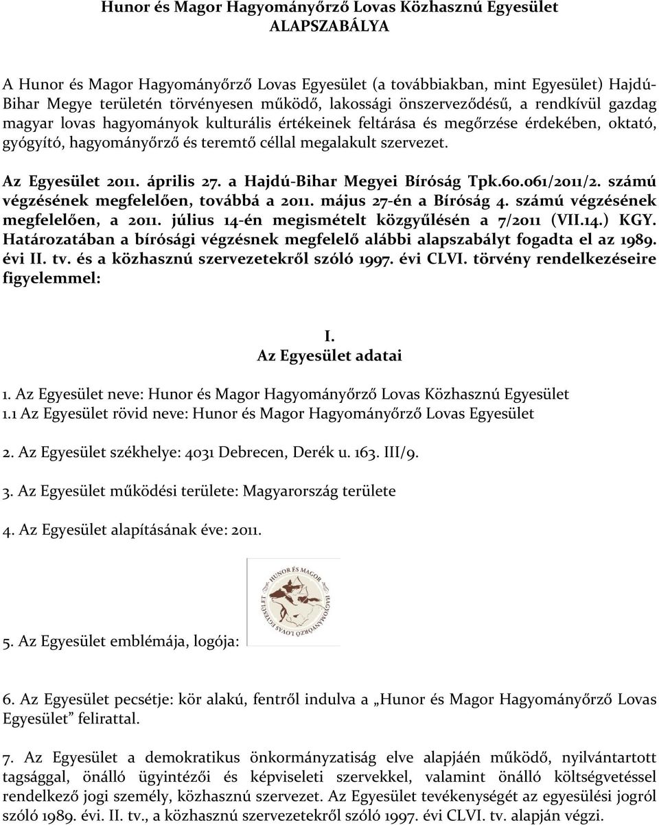 Az Egyesület 2011. április 27. a Hajdú-Bihar Megyei Bíróság Tpk.60.061/2011/2. számú végzésének megfelelően, továbbá a 2011. május 27-én a Bíróság 4. számú végzésének megfelelően, a 2011.