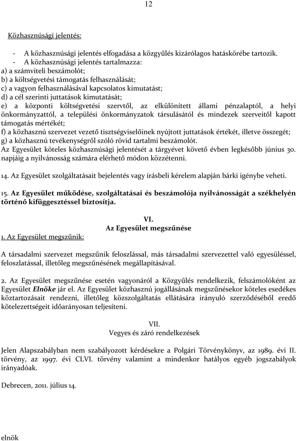 kimutatását; e) a központi költségvetési szervtől, az elkülönített állami pénzalaptól, a helyi önkormányzattól, a települési önkormányzatok társulásától és mindezek szerveitől kapott támogatás