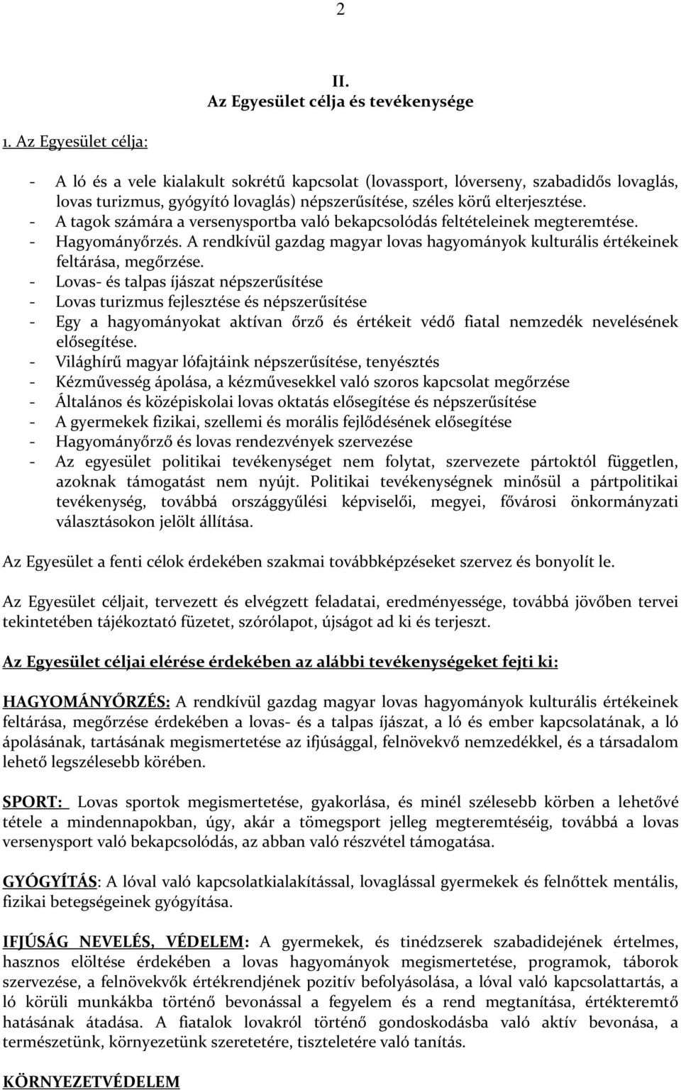 - A tagok számára a versenysportba való bekapcsolódás feltételeinek megteremtése. - Hagyományőrzés. A rendkívül gazdag magyar lovas hagyományok kulturális értékeinek feltárása, megőrzése.