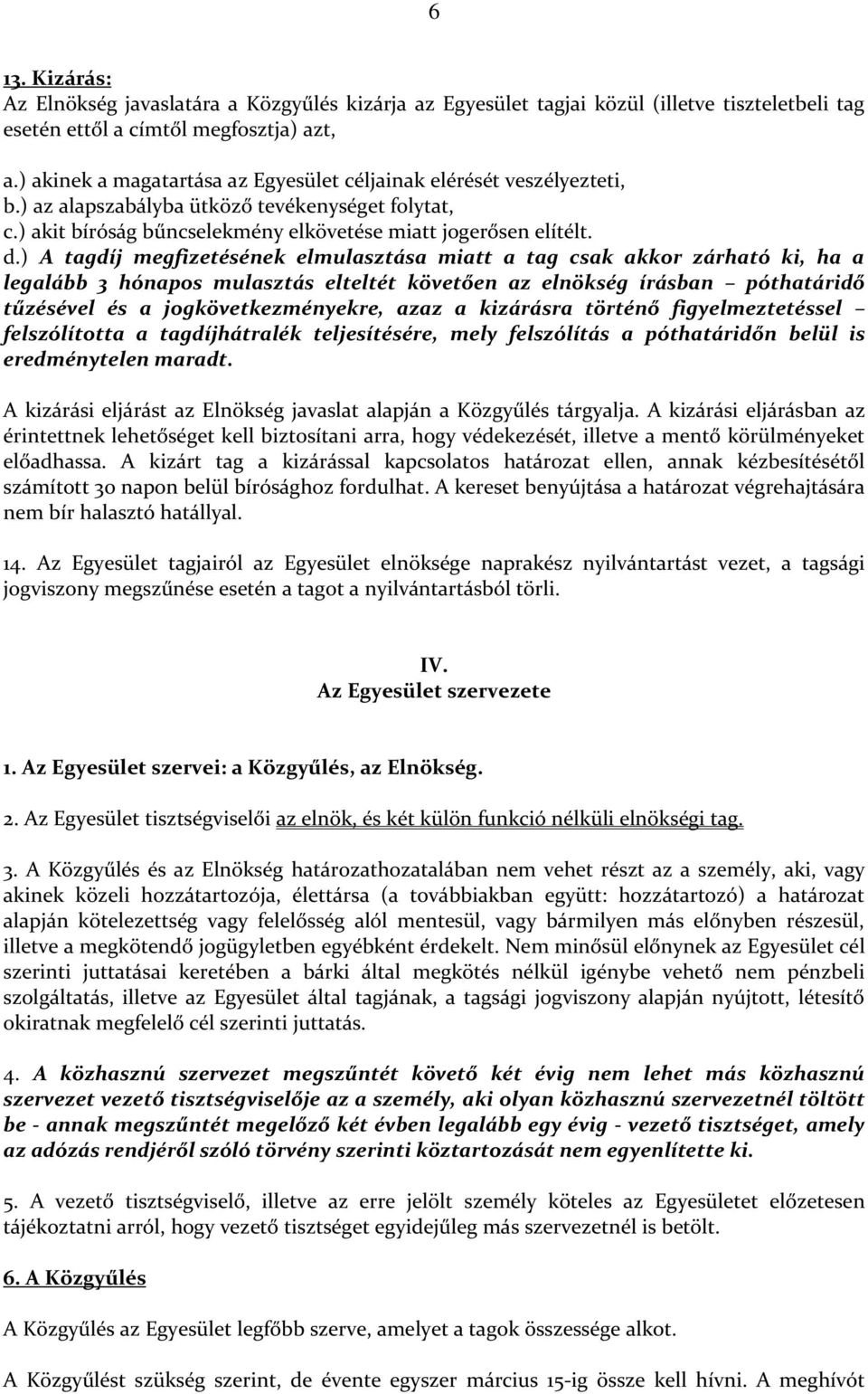 ) A tagdíj megfizetésének elmulasztása miatt a tag csak akkor zárható ki, ha a legalább 3 hónapos mulasztás elteltét követően az elnökség írásban póthatáridő tűzésével és a jogkövetkezményekre, azaz