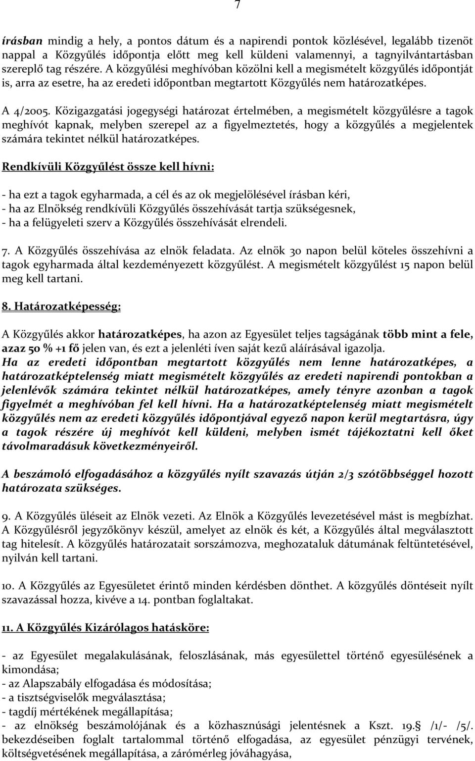 Közigazgatási jogegységi határozat értelmében, a megismételt közgyűlésre a tagok meghívót kapnak, melyben szerepel az a figyelmeztetés, hogy a közgyűlés a megjelentek számára tekintet nélkül