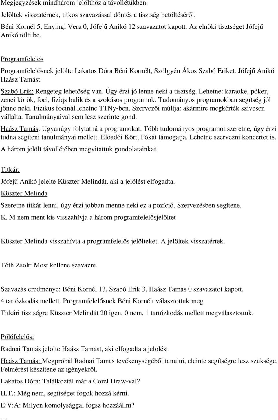 Szabó Erik: Rengeteg lehetőség van. Úgy érzi jó lenne neki a tisztség. Lehetne: karaoke, póker, zenei körök, foci, fiziqs bulik és a szokásos programok.