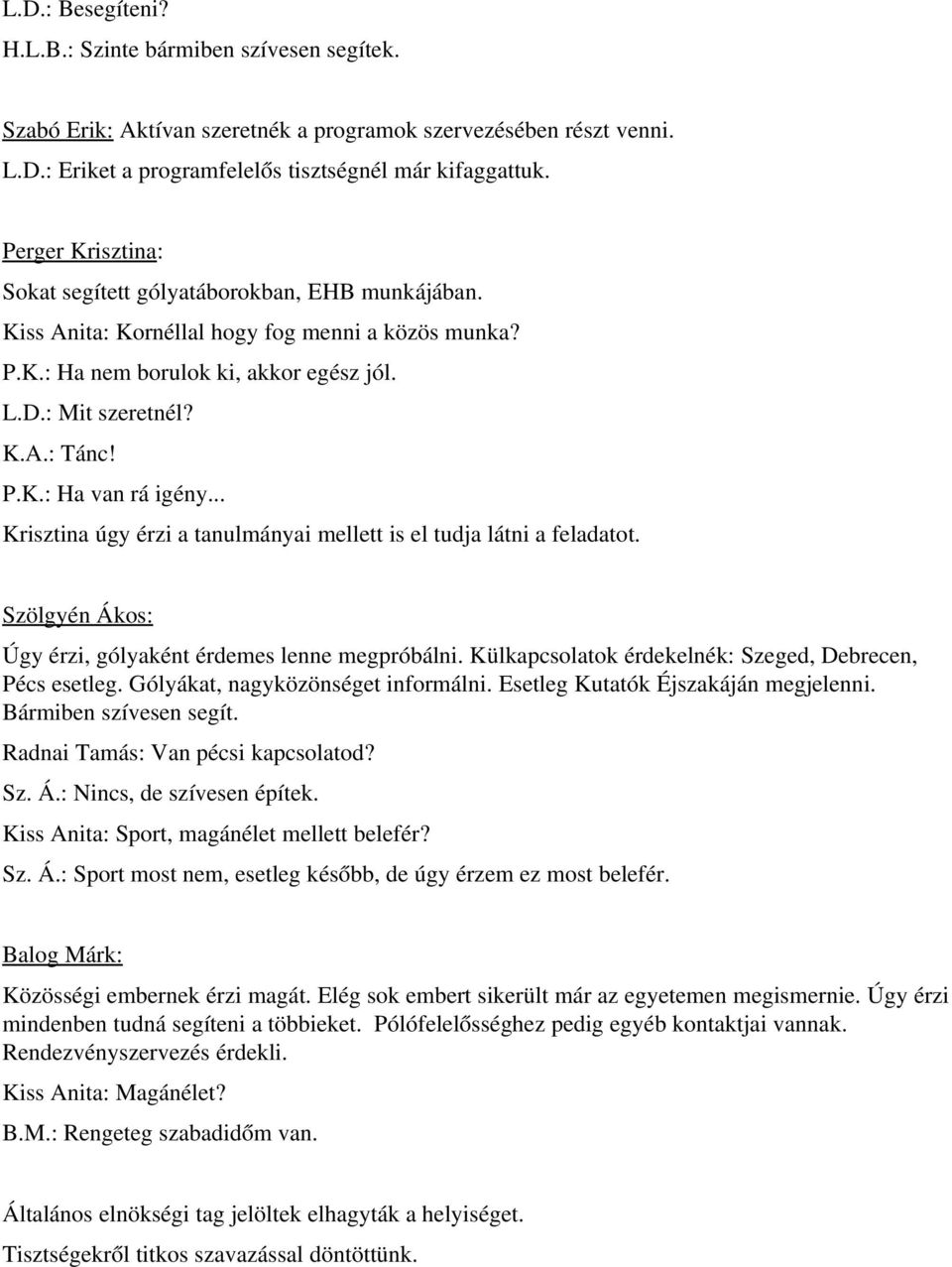 .. Krisztina úgy érzi a tanulmányai mellett is el tudja látni a feladatot. Szölgyén Ákos: Úgy érzi, gólyaként érdemes lenne megpróbálni. Külkapcsolatok érdekelnék: Szeged, Debrecen, Pécs esetleg.