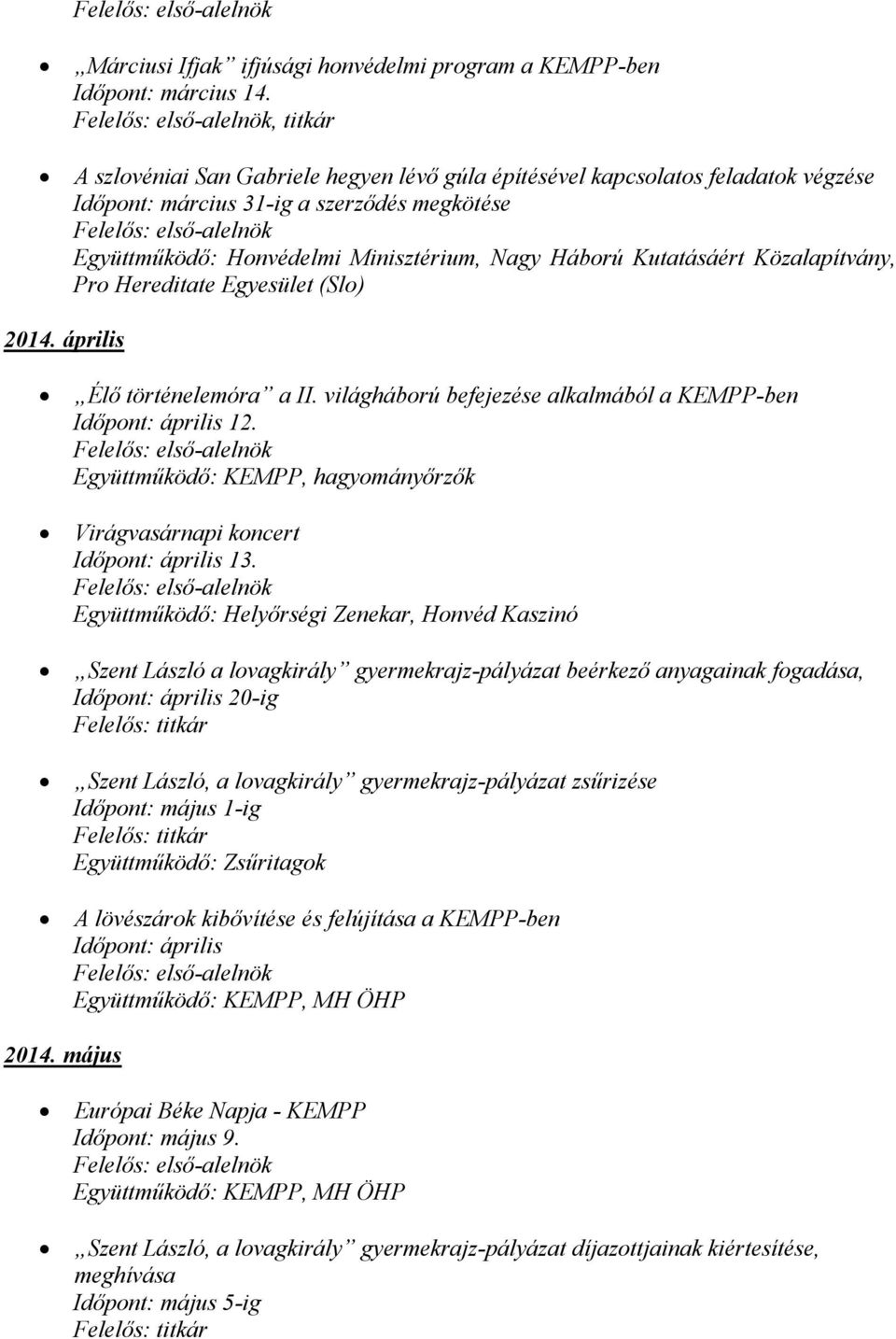 Kutatásáért Közalapítvány, Pro Hereditate Egyesület (Slo) 2014. április Élő történelemóra a II. világháború befejezése alkalmából a KEMPP-ben Időpont: április 12.