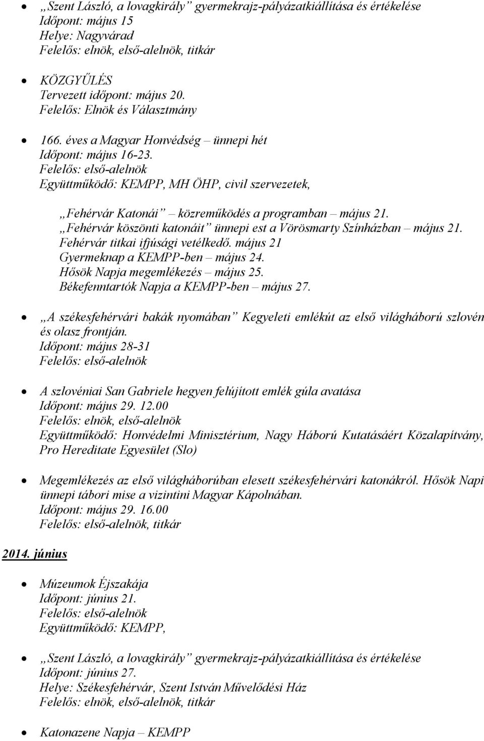 Fehérvár köszönti katonáit ünnepi est a Vörösmarty Színházban május 21. Fehérvár titkai ifjúsági vetélkedő. május 21 Gyermeknap a KEMPP-ben május 24. Hősök Napja megemlékezés május 25.