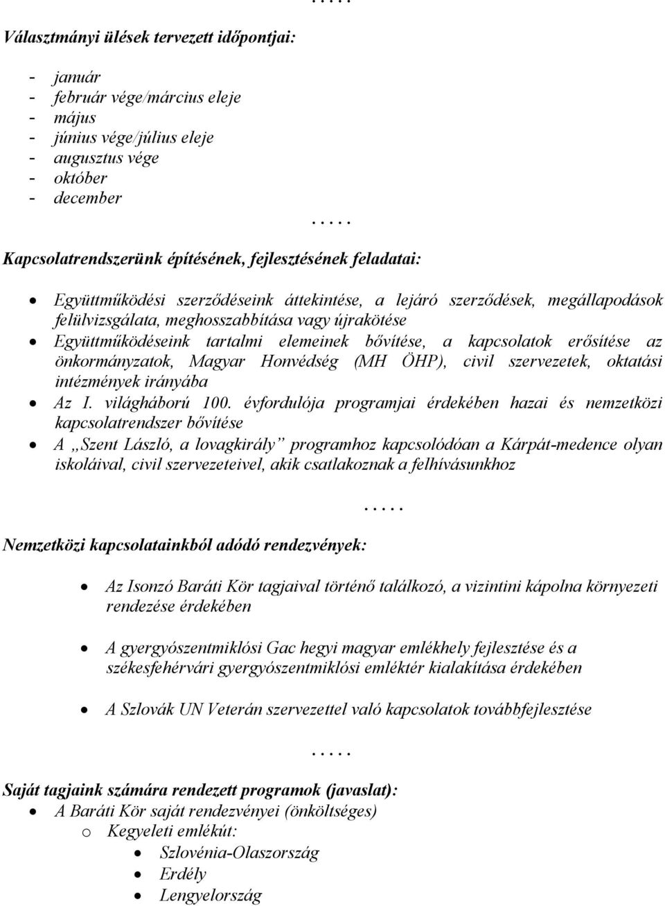 bővítése, a kapcsolatok erősítése az önkormányzatok, Magyar Honvédség (MH ÖHP), civil szervezetek, oktatási intézmények irányába Az I. világháború 100.