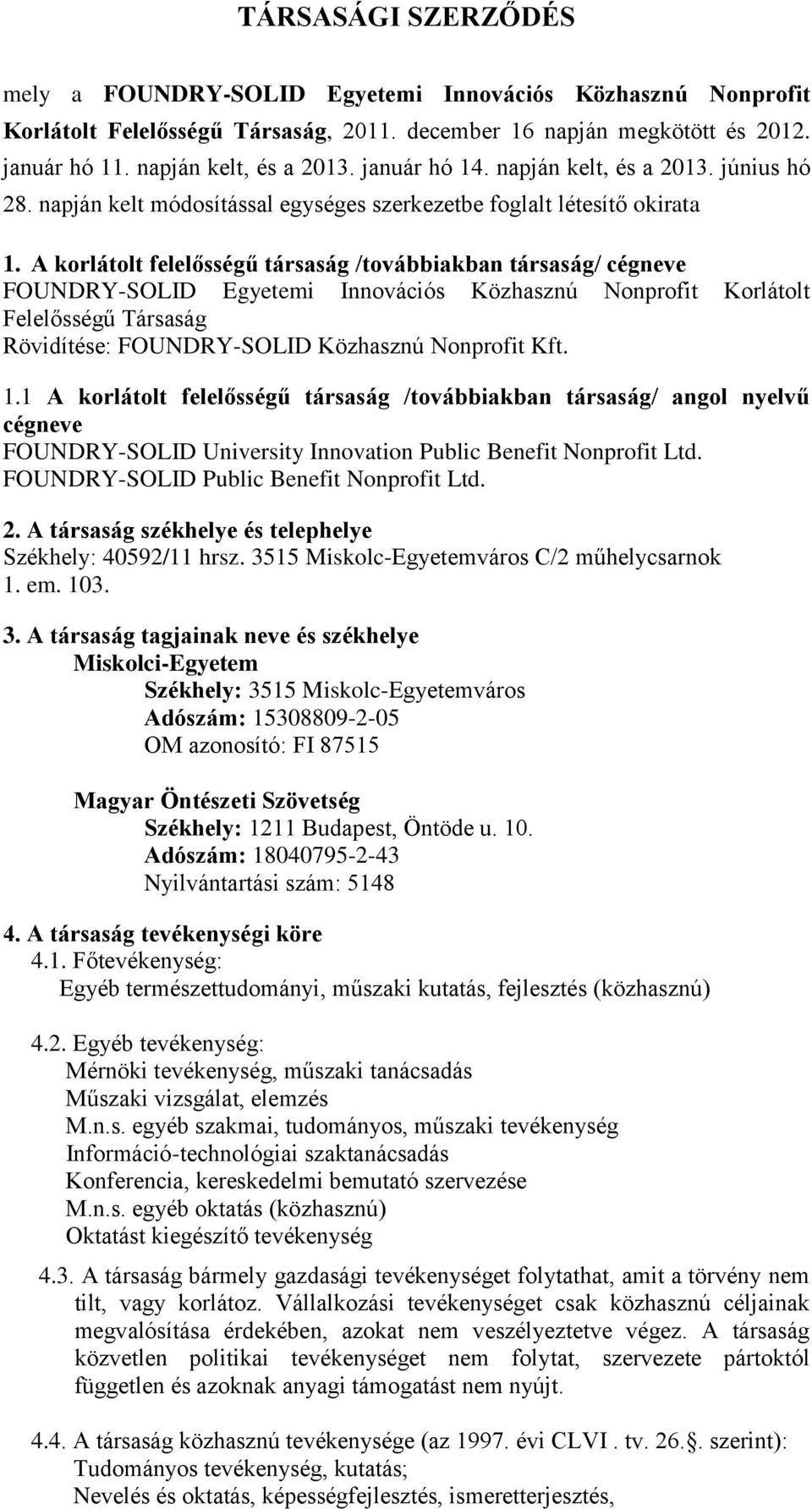 A korlátolt felelősségű társaság /továbbiakban társaság/ cégneve FOUNDRY-SOLID Egyetemi Innovációs Közhasznú Nonprofit Korlátolt Felelősségű Társaság Rövidítése: FOUNDRY-SOLID Közhasznú Nonprofit Kft.