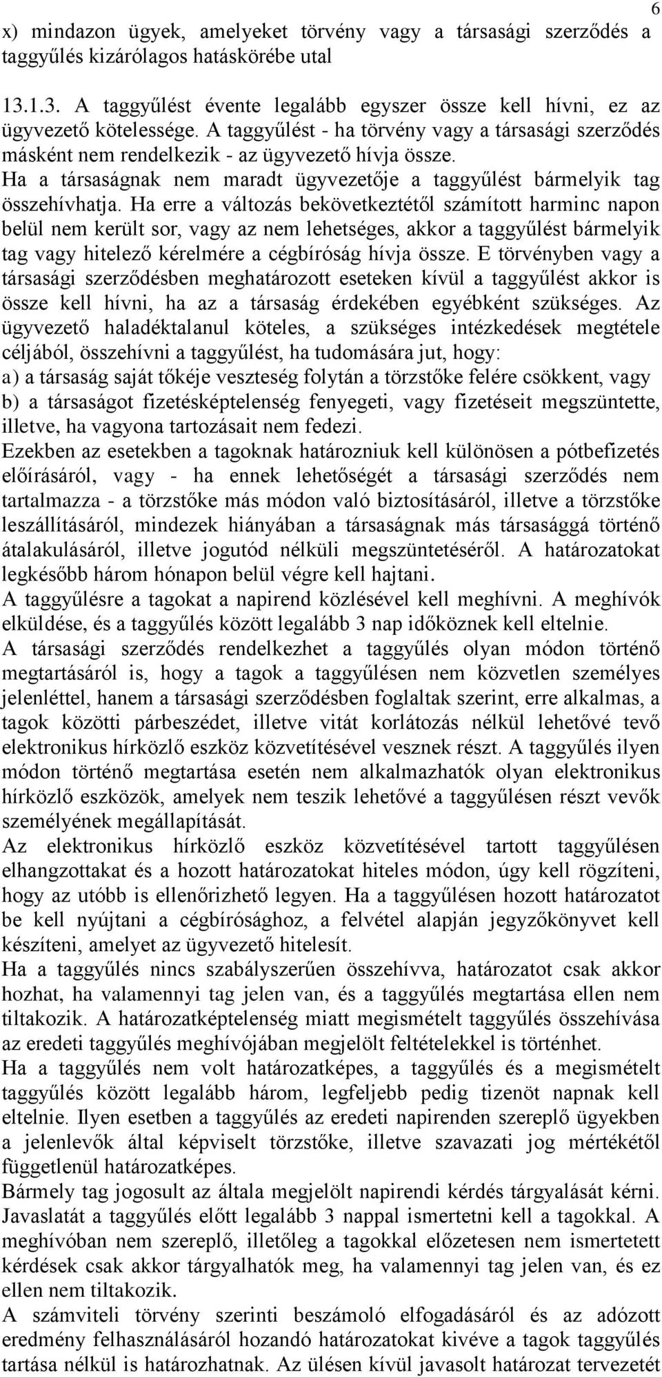 Ha erre a változás bekövetkeztétől számított harminc napon belül nem került sor, vagy az nem lehetséges, akkor a taggyűlést bármelyik tag vagy hitelező kérelmére a cégbíróság hívja össze.