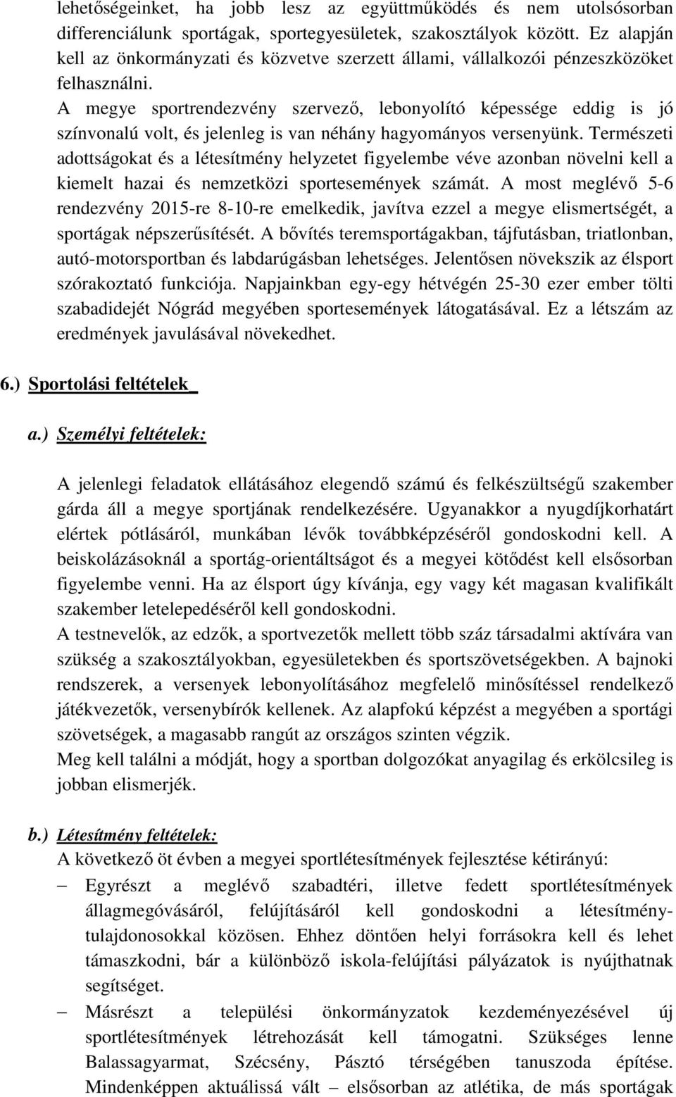 A megye sportrendezvény szervező, lebonyolító képessége eddig is jó színvonalú volt, és jelenleg is van néhány hagyományos versenyünk.