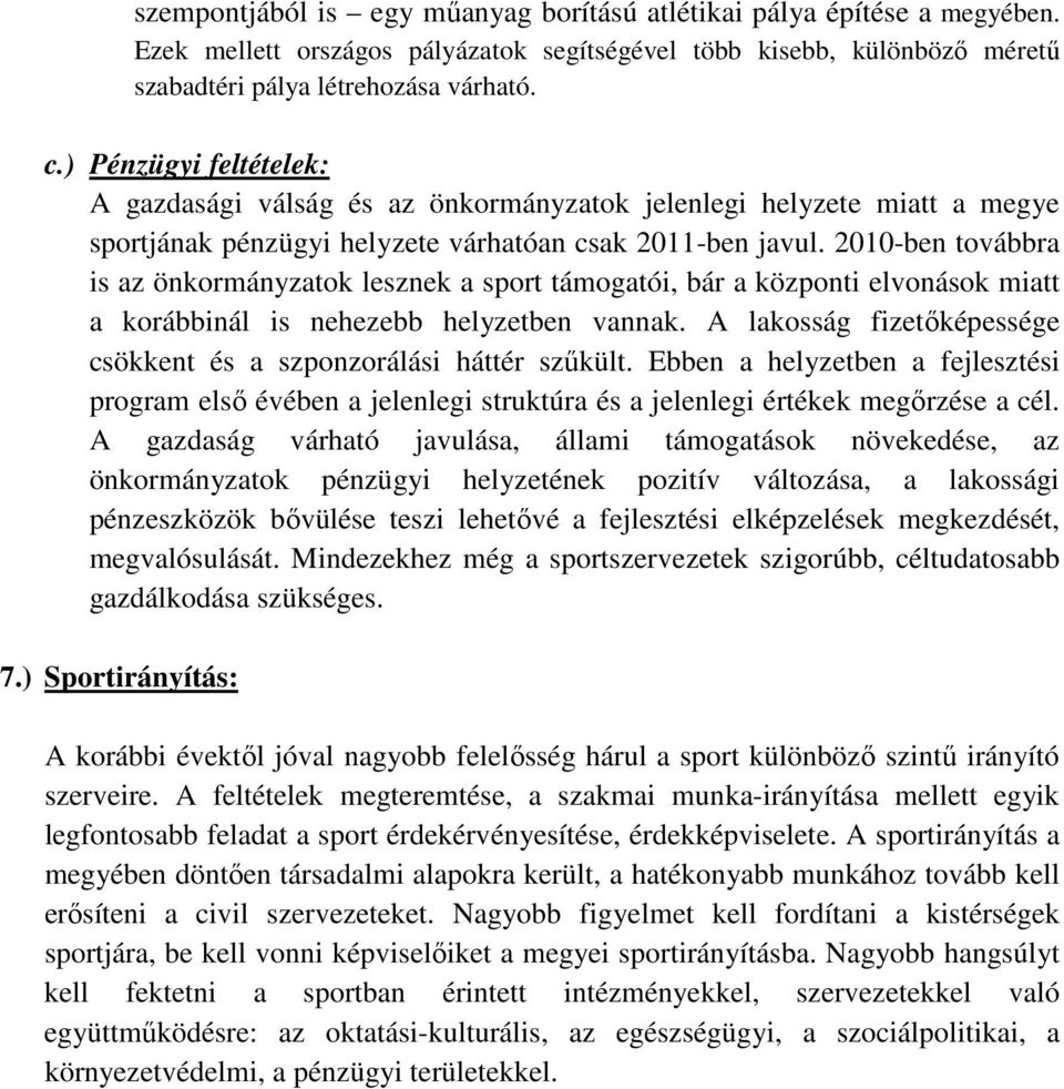 2010-ben továbbra is az önkormányzatok lesznek a sport támogatói, bár a központi elvonások miatt a korábbinál is nehezebb helyzetben vannak.