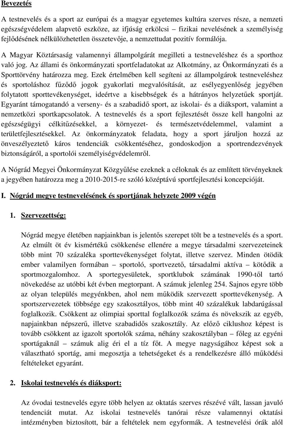 Az állami és önkormányzati sportfeladatokat az Alkotmány, az Önkormányzati és a Sporttörvény határozza meg.