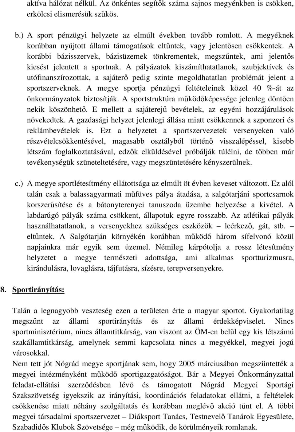 A pályázatok kiszámíthatatlanok, szubjektívek és utófinanszírozottak, a sajáterő pedig szinte megoldhatatlan problémát jelent a sportszerveknek.