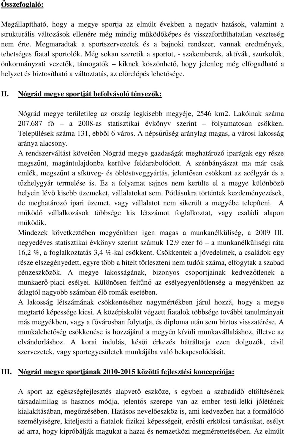 Még sokan szeretik a sportot, - szakemberek, aktívák, szurkolók, önkormányzati vezetők, támogatók kiknek köszönhető, hogy jelenleg még elfogadható a helyzet és biztosítható a változtatás, az