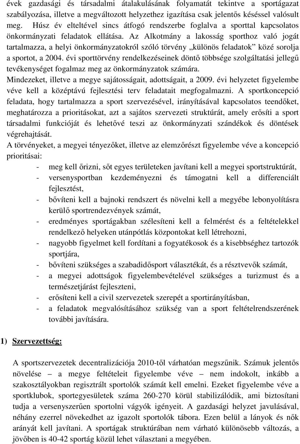 Az Alkotmány a lakosság sporthoz való jogát tartalmazza, a helyi önkormányzatokról szóló törvény különös feladatok közé sorolja a sportot, a 2004.