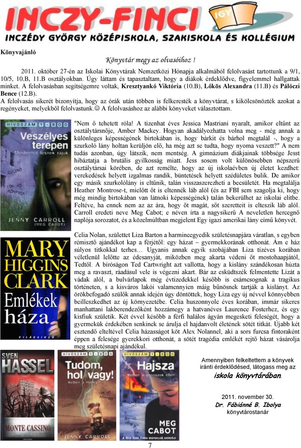 Lőkös Alexandra (11.B) és Pálóczi Bence (12.B). A felolvasás sikerét bizonyítja, hogy az órák után többen is felkeresték a könyvtárat, s kikölcsönözték azokat a regényeket, melyekből felolvastunk.