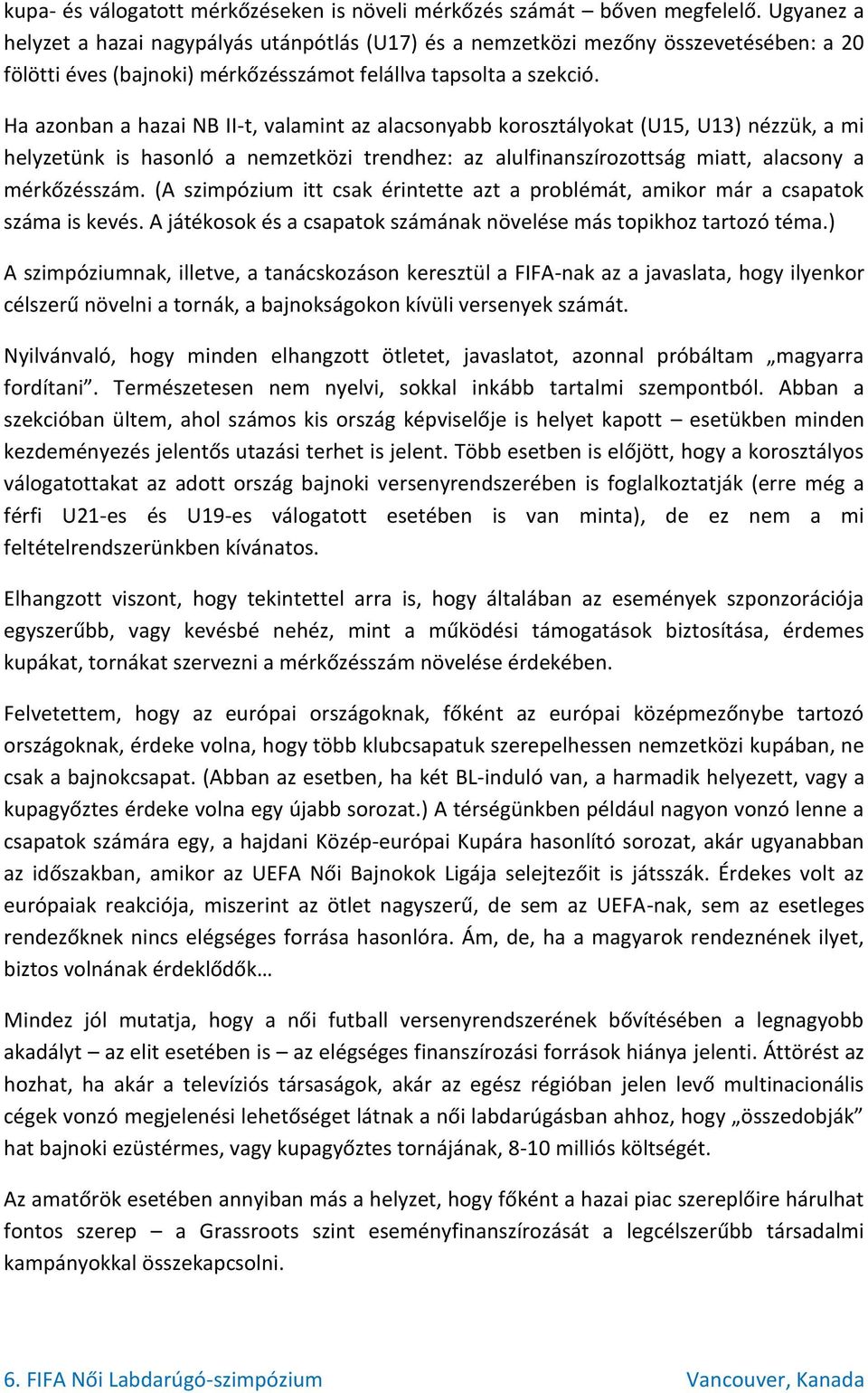 Ha azonban a hazai NB II-t, valamint az alacsonyabb korosztályokat (U15, U13) nézzük, a mi helyzetünk is hasonló a nemzetközi trendhez: az alulfinanszírozottság miatt, alacsony a mérkőzésszám.