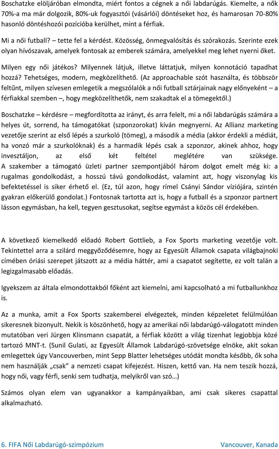 Közösség, önmegvalósítás és szórakozás. Szerinte ezek olyan hívószavak, amelyek fontosak az emberek számára, amelyekkel meg lehet nyerni őket. Milyen egy női játékos?