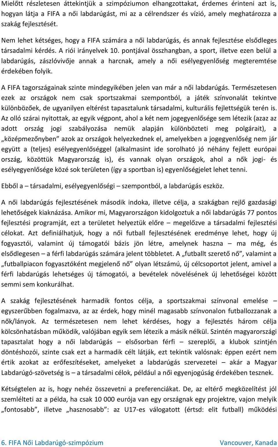 pontjával összhangban, a sport, illetve ezen belül a labdarúgás, zászlóvivője annak a harcnak, amely a női esélyegyenlőség megteremtése érdekében folyik.