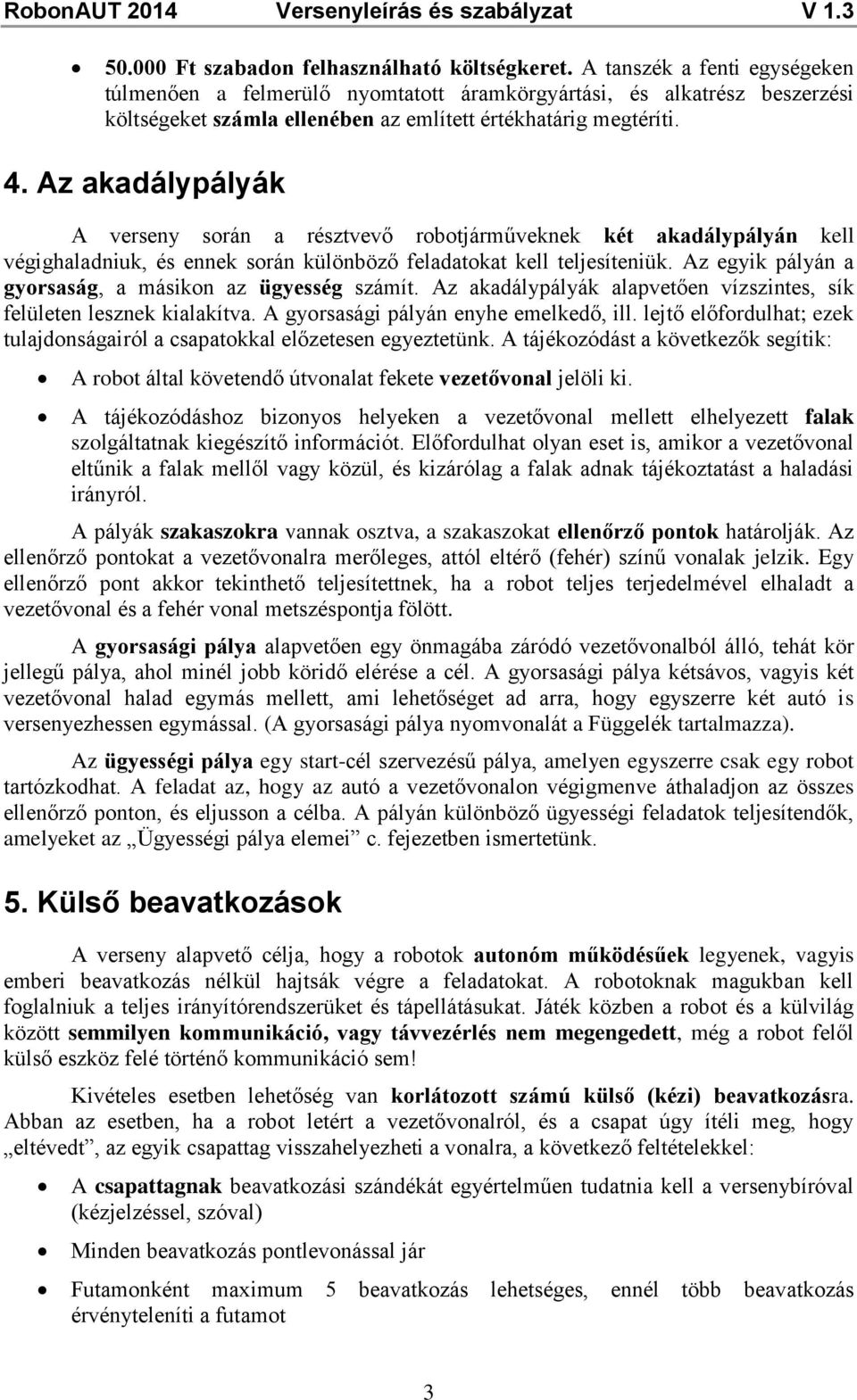 Az akadálypályák A verseny során a résztvevő robotjárműveknek két akadálypályán kell végighaladniuk, és ennek során különböző feladatokat kell teljesíteniük.