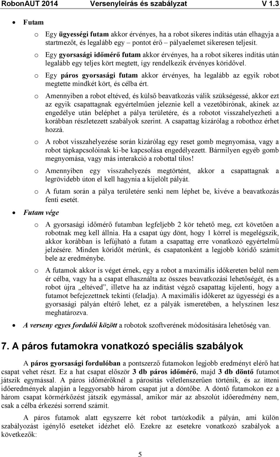 o Egy páros gyorsasági futam akkor érvényes, ha legalább az egyik robot megtette mindkét kört, és célba ért.