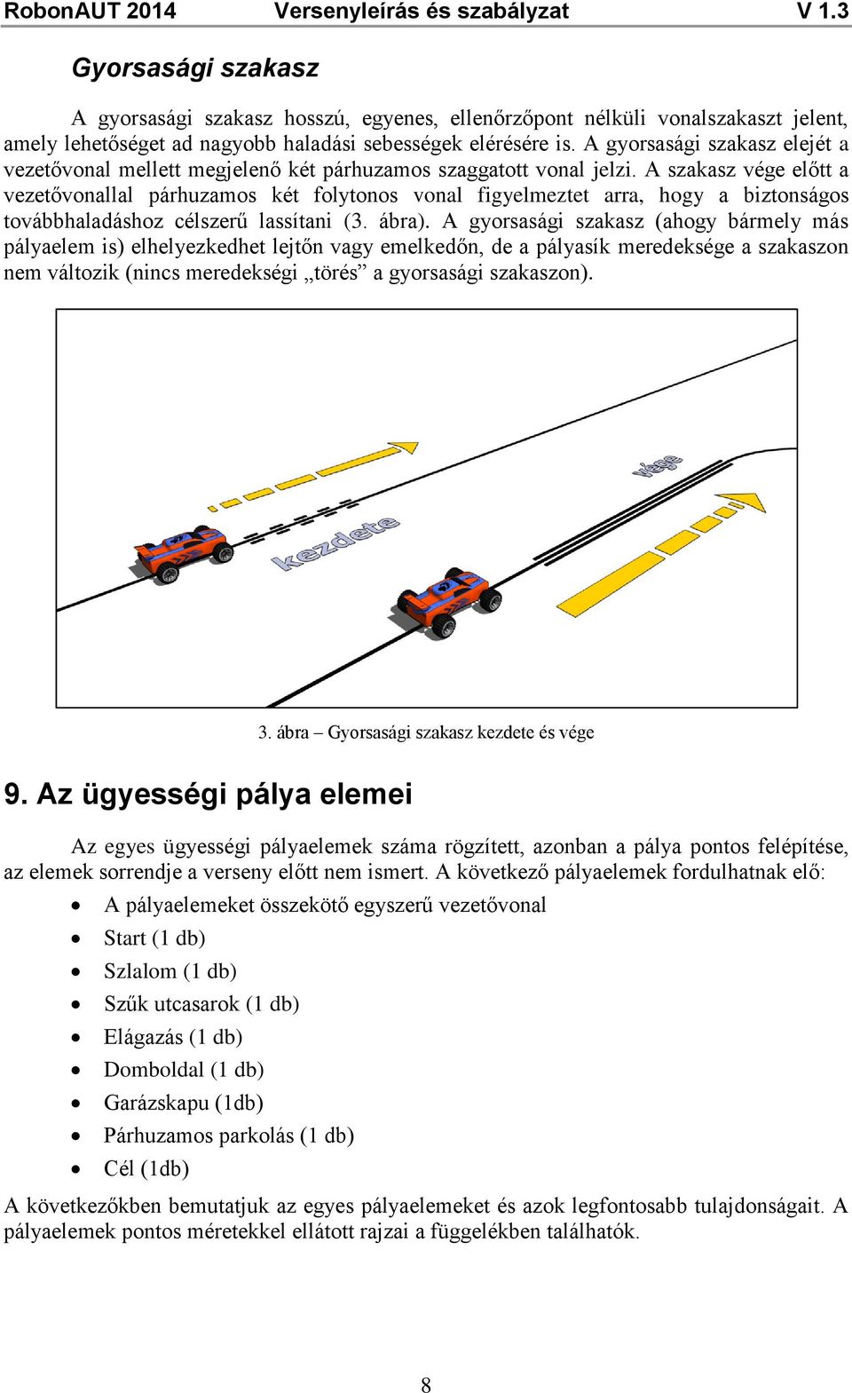 A szakasz vége előtt a vezetővonallal párhuzamos két folytonos vonal figyelmeztet arra, hogy a biztonságos továbbhaladáshoz célszerű lassítani (3. ábra).