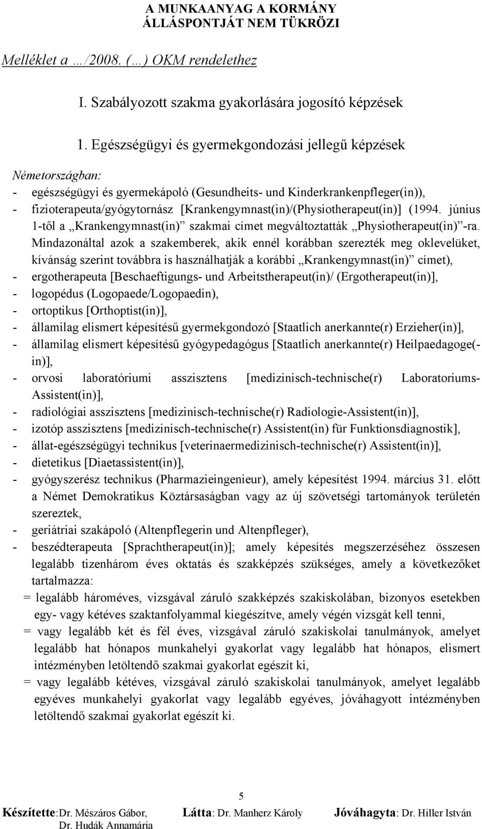 [Krankengymnast(in)/(Physiotherapeut(in)] (1994. június 1-től a Krankengymnast(in) szakmai címet megváltoztatták Physiotherapeut(in) -ra.