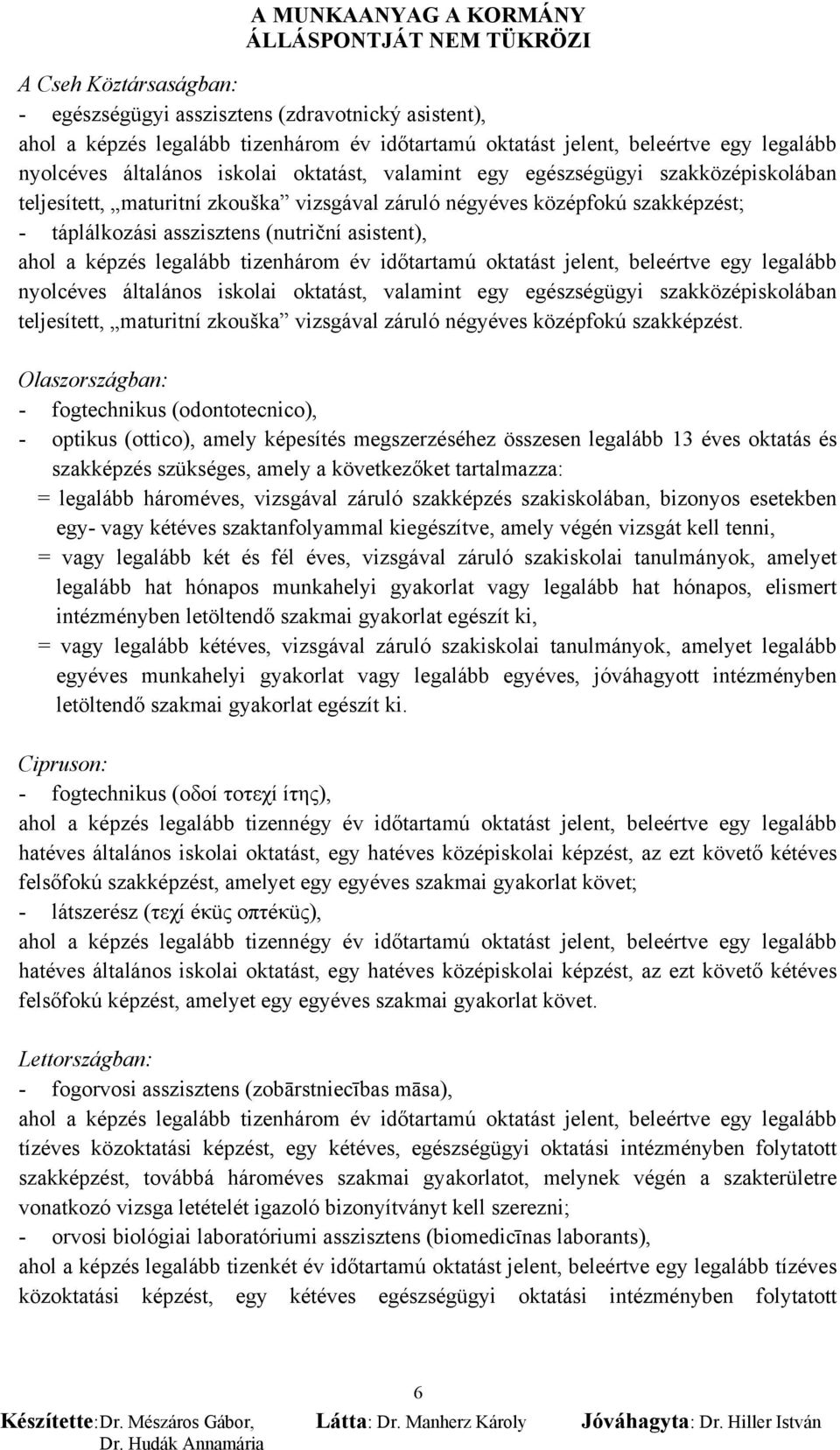 legalább tizenhárom év időtartamú oktatást jelent, beleértve egy legalább nyolcéves általános iskolai oktatást, valamint egy egészségügyi szakközépiskolában teljesített, maturitní zkouška vizsgával