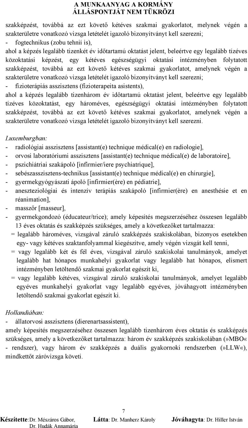 követő kétéves szakmai gyakorlatot, amelynek végén a szakterületre vonatkozó vizsga letételét igazoló bizonyítványt kell szerezni; - fizioterápiás asszisztens (fizioterapeita asistents), ahol a