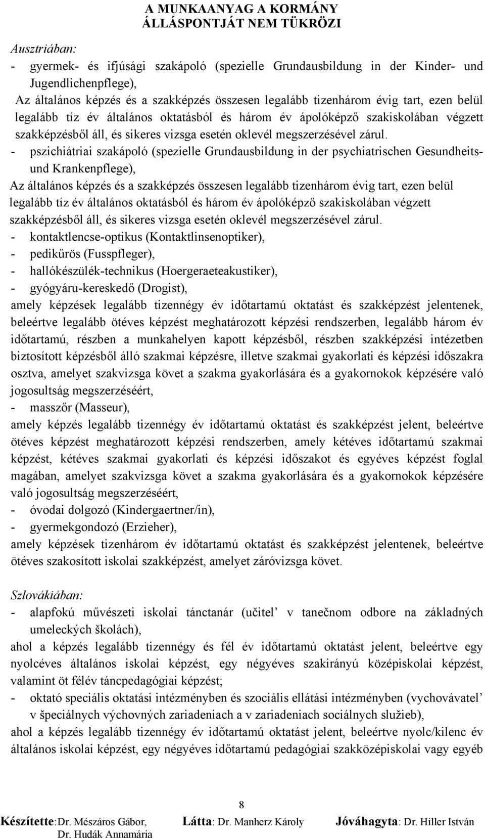 - pszichiátriai szakápoló (spezielle Grundausbildung in der psychiatrischen Gesundheitsund Krankenpflege), Az általános képzés és a szakképzés összesen legalább tizenhárom évig tart, ezen belül  -