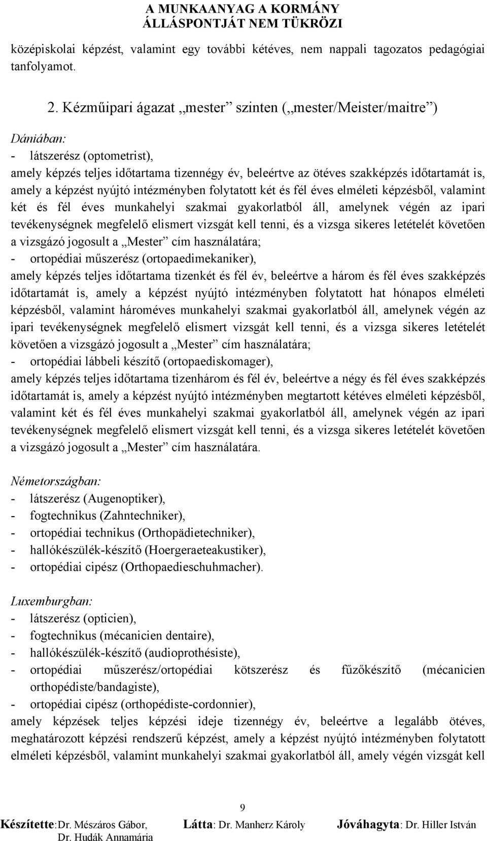 képzést nyújtó intézményben folytatott két és fél éves elméleti képzésből, valamint két és fél éves munkahelyi szakmai gyakorlatból áll, amelynek végén az ipari tevékenységnek megfelelő elismert