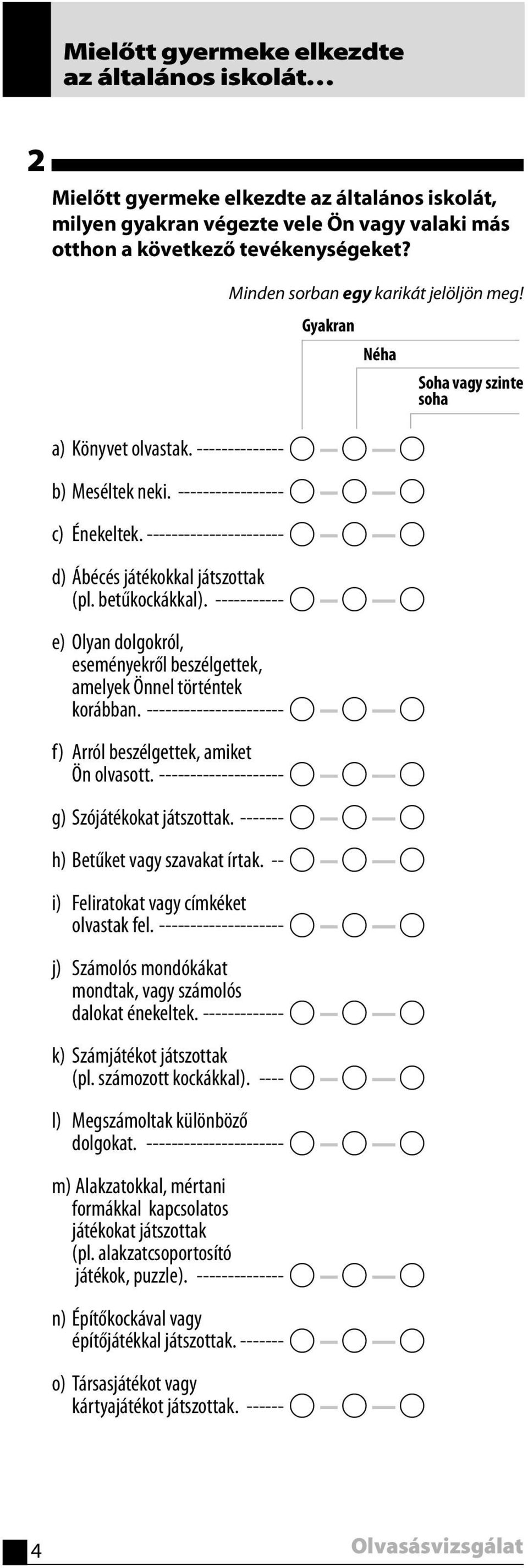 ---------------------- A A A d) Ábécés játékokkal játszottak (pl. betűkockákkal). ----------- A A A e) Olyan dolgokról, eseményekről beszélgettek, amelyek Önnel történtek korábban.