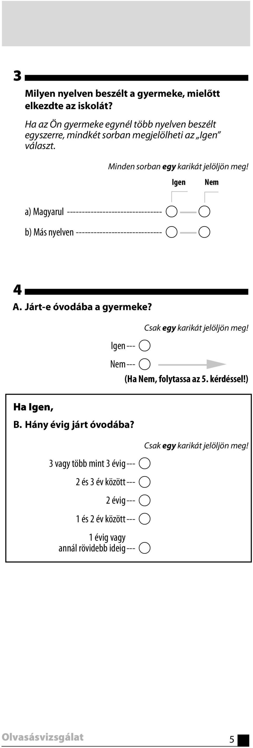 Igen Nem a) Magyarul -------------------------------- A A b) Más nyelven ----------------------------- A A 4 A. Járt-e óvodába a gyermeke?