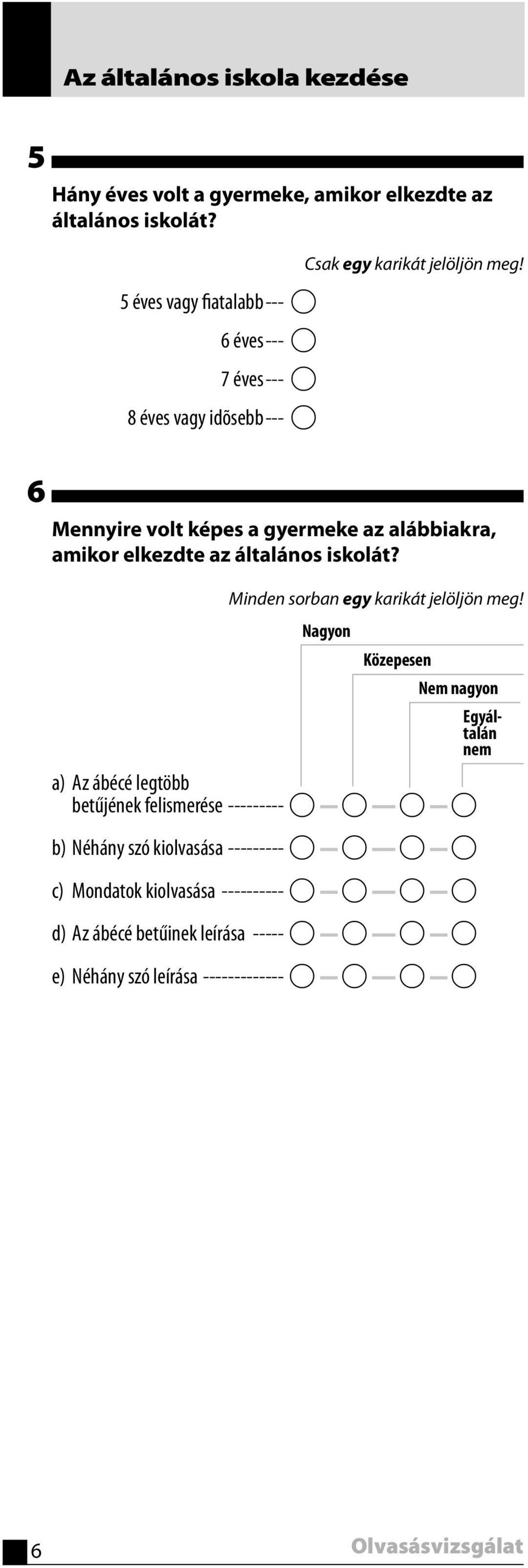 6 Mennyire volt képes a gyermeke az alábbiakra, amikor elkezdte az általános iskolát? Minden sorban egy karikát jelöljön meg!