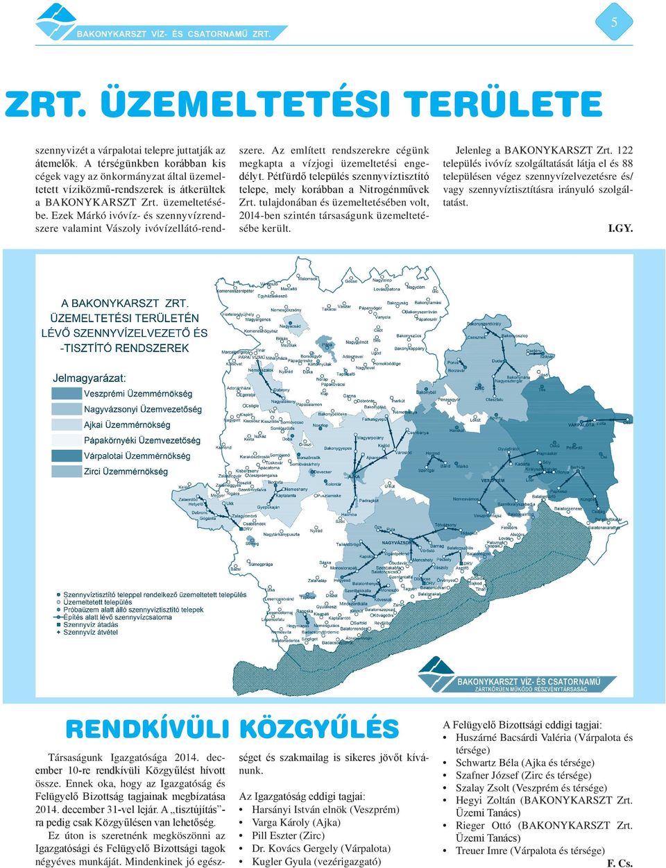 Ezek Márkó ivóvíz- és szennyvízrendszere valamint Vászoly ivóvízellátó-rend- szere. Az említett rendszerekre cégünk megkapta a vízjogi üzemeltetési engedélyt.