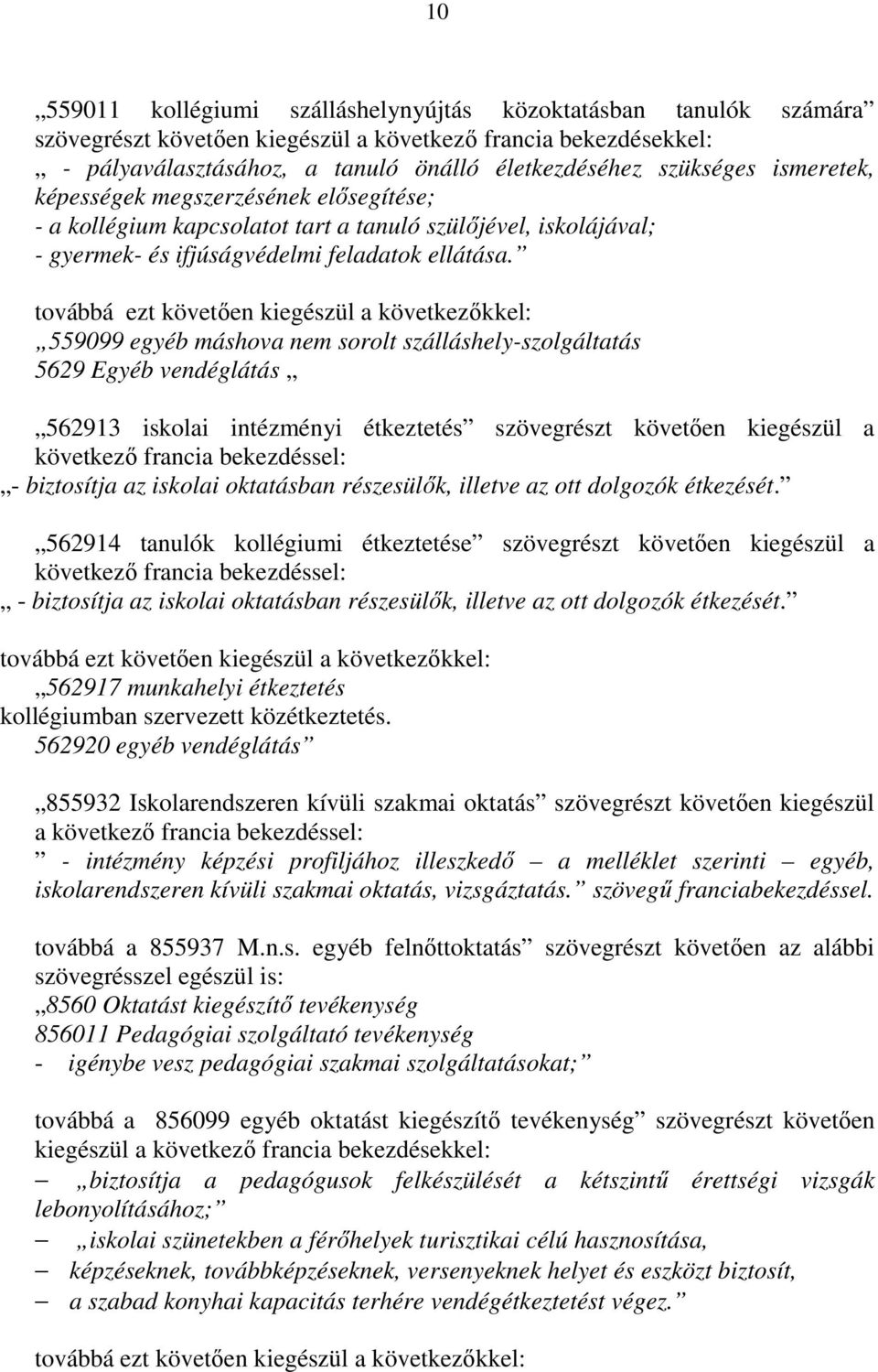 továbbá ezt követően kiegészül a következőkkel: 559099 egyéb máshova nem sorolt szálláshely-szolgáltatás 5629 Egyéb vendéglátás 562913 iskolai intézményi étkeztetés szövegrészt követően kiegészül a